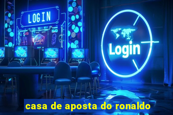 casa de aposta do ronaldo